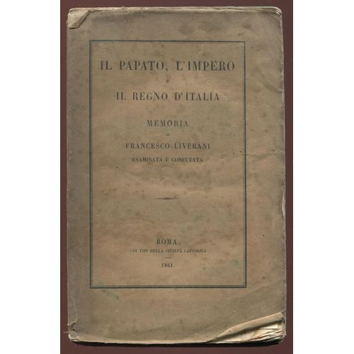 Il Papato, L'impero E Il Regno D'italia - Memoria De Francesco Liverani Esaminata E Confutata