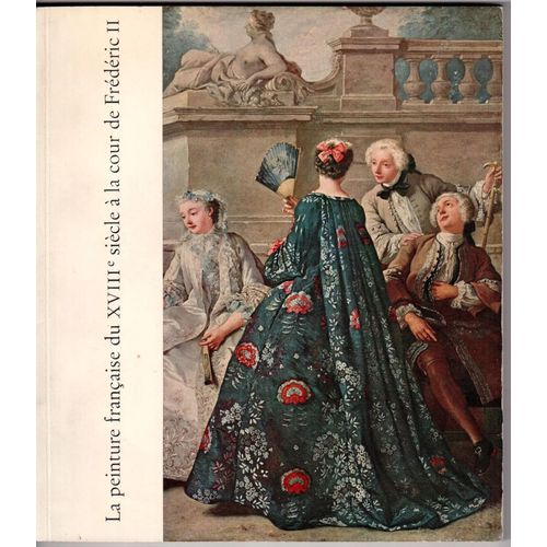 La Peinture Française Du Xviiie Siècle À La Cour De Frederic Ii - Catalogue De L'exposition Présentée Par La Ville De Berlin, Paris, Palais Du Louvre, 25 Avril - 31 Mai 1963