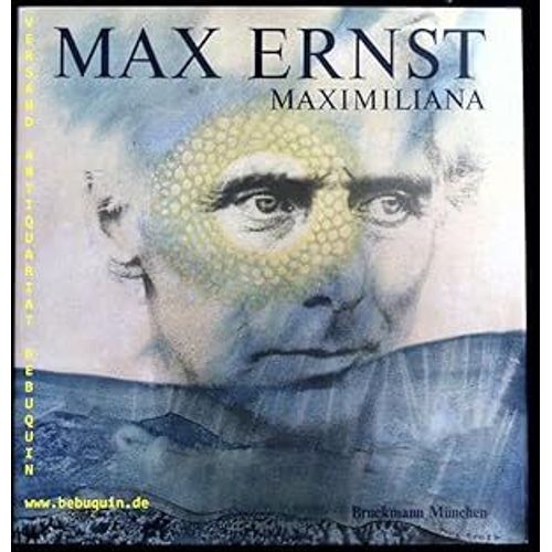Max Ernst. Maximiliana. Die Widerrechtl. Ausübung D. Astronomie; Hommage À Dorothea Tanning. Ernst.- Schamoni, Peter Edité Par München (Bruckmann), 1974