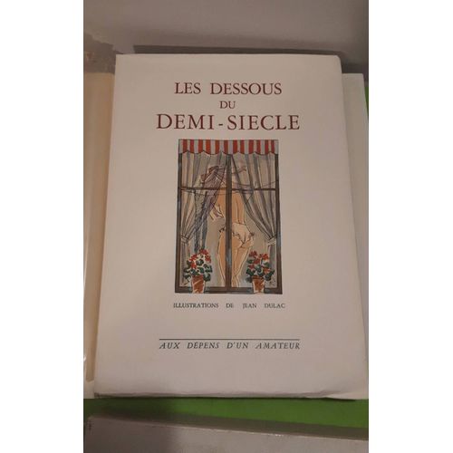Les Dessous Du Demi-Siècles Illustrations De Jean Dulac, Aux Dépens D Un Armateur Curiosa. Numéro 567 Sur 1550 Exemplaires. Couverture Repliée, Chemise Cristal Et Fourreau Carton Blanc. 16 Illustratio