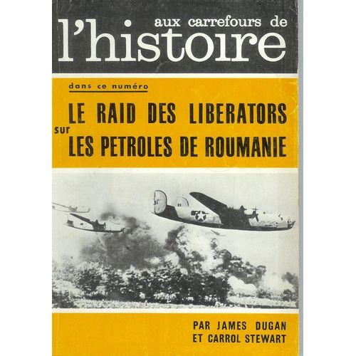 Aux Carrefours De L'histoire  N° 64 : Le Raid Des Libérators Sur Les Pétroles De Roumanie