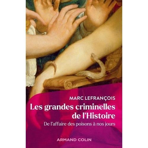 Les Grandes Criminelles De L'histoire - De L'affaire Des Poisons À Nos Jours