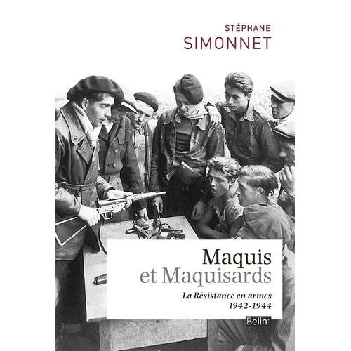 Maquis Et Maquisards - La Résistance En Armes 1942-1944