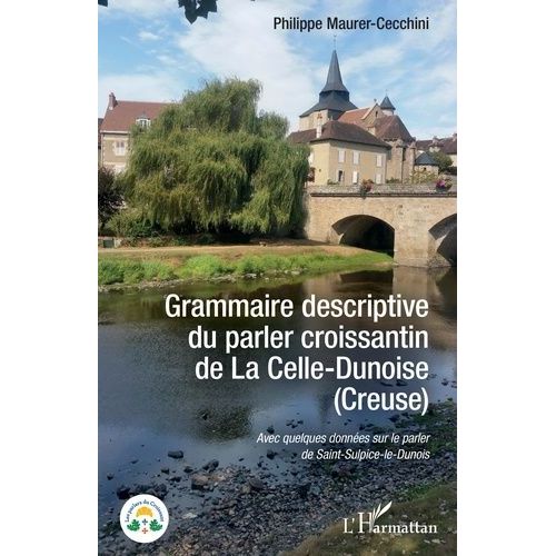 Grammaire Descriptive Du Parler Croissantin De La Celle-Dunoise (Creuse) - Avec Quelques Données Sur Le Parler De Saint-Sulpice-Le-Dunois