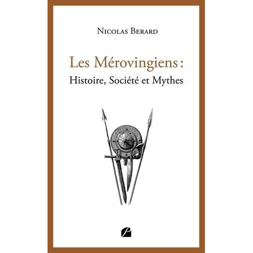 Les Mérovingiens : Histoire, Société Et Mythes