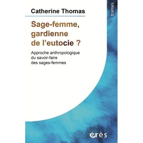 Sage-Femme, Gardienne De L'eutocie ? - Approche Anthropologique Du Savoir-Faire Des Sages-Femmes