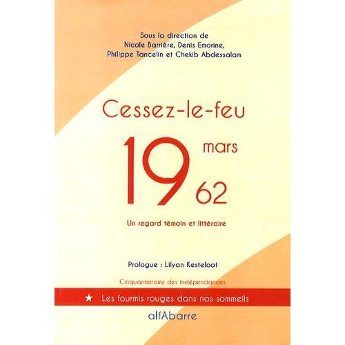Cessez-Le-Feu, 19 Mars 1962 - Cinquante Ans, Un Regard Témoin Et Littéraire