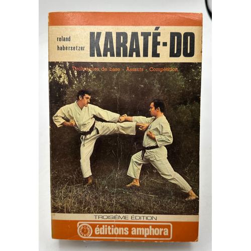 Karaté-Do : Techniques De Base, Assauts, Compétition Roland Habersetzer