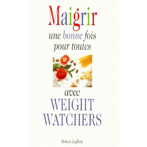 Maigrir Une Bonne Fois Pour Toutes Avec Weight Watchers