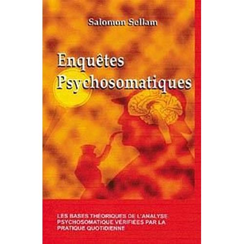 Enquetes Psychosomatiques - Les Bases Theoriques De L'analyse Psychosomatique Verifiees Par La Pratique Quotidienne