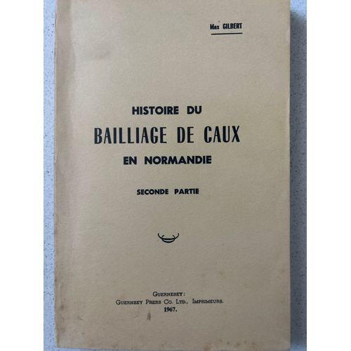 Histoire Du Bailliage De Caux En Normandie- Seconde Partie.