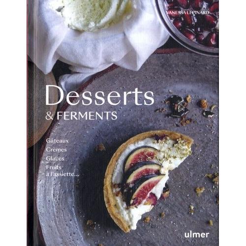 Desserts & Ferments - Gateaux, Crèmes, Glaces, Fruits À L'assiette