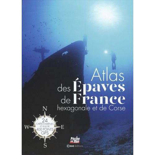 Atlas Des Épaves De France Hexagonale Et De Corse - 24 Cartes Marines Et Plus De 400 Points Gps