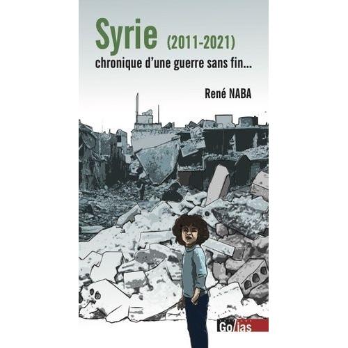 Syrie 2011-2021 : Chronique D'une Guerre Sans Fin