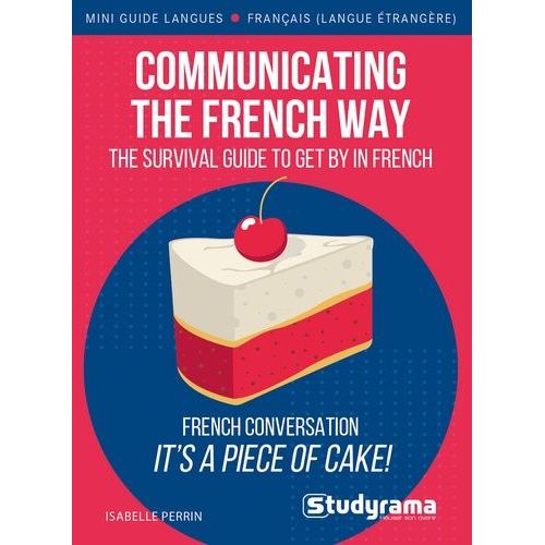 Communicating The French Way - The Survival Guide To Get By In French