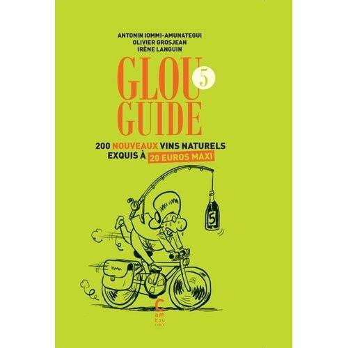Glou Guide 5 - 200 Nouveaux Vins Naturels Exquis À 20 Euros Maxi