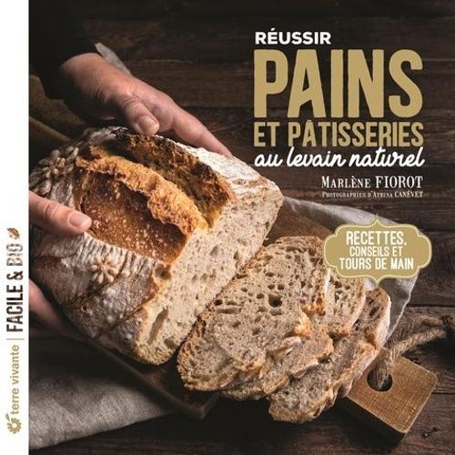 Réussir Pains Et Pâtisseries Au Levain Naturel - Recettes, Conseils Et Tours De Main