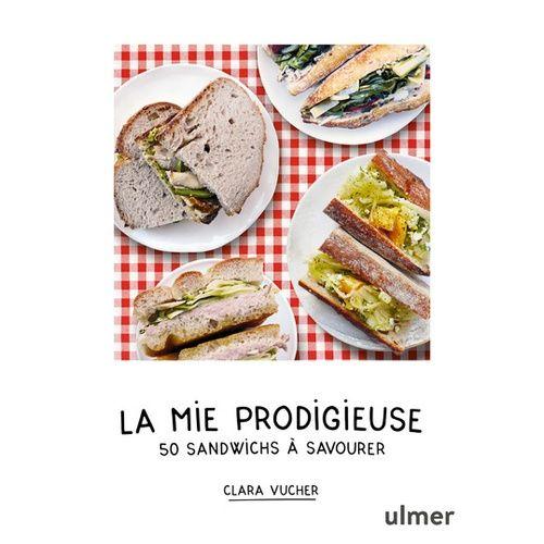 La Mie Prodigieuse - 50 Sandwichs À Savourer
