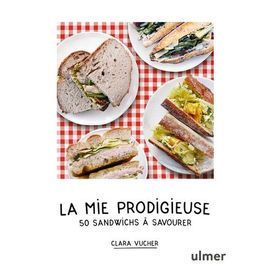 La Mie Prodigieuse - 50 Sandwichs À Savourer