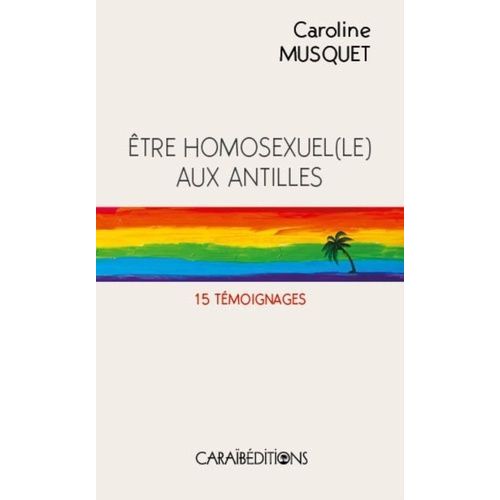 Etre Homosexuel(E) Aux Antilles - 15 Témoignages