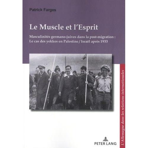 Le Muscle Et L'esprit - Masculinités Germano-Juives Dans La Post-Migration : Le Cas Des Yekkes En Palestine / Israël Après 1933