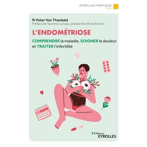 L'endométriose - Comprendre La Maladie, Soigner La Douleur Et Traiter L'infertilité