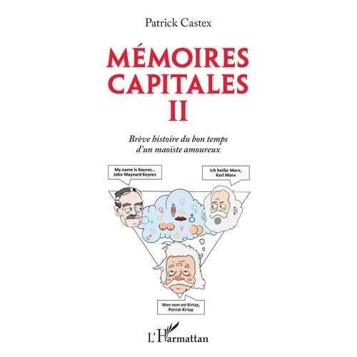 Mémoires Capitales - Brève Histoire Du Bon Temps D'un Maoïste Amoureux