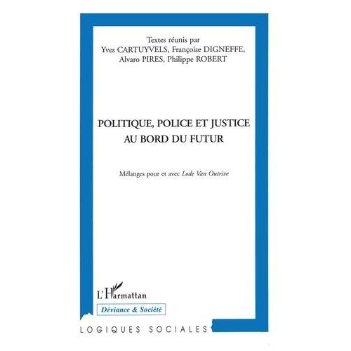 Politique, Police Et Justice Au Bord Du Futur - Mélanges Pour Et Avec Lode Van Outrive