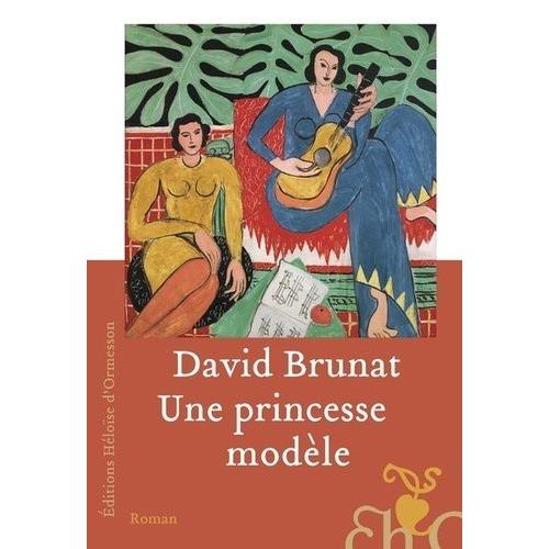 Une Princesse Modèle - Une Vie Dans L'entourage D'henri Matisse Et Dans Les Tourmentes Du Siècle