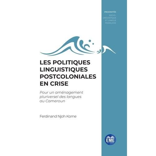 Les Politiques Linguistiques Postcoloniales En Crise - Pour Un Aménagement Pluriversel Des Langues Au Cameroun