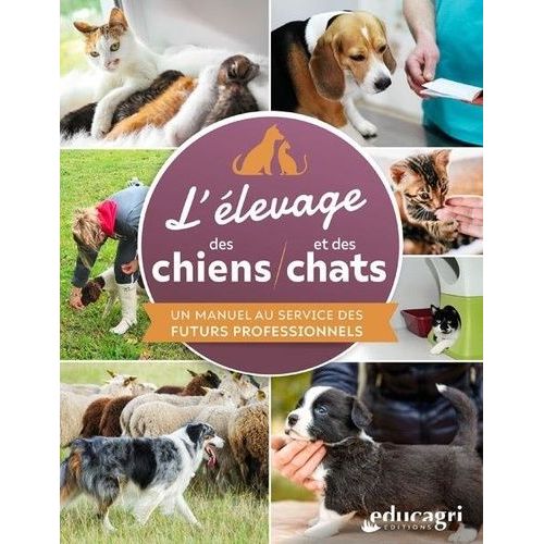 L'élevage Des Chiens Et Des Chats - Un Manuel Au Service Des Futurs Professionnels