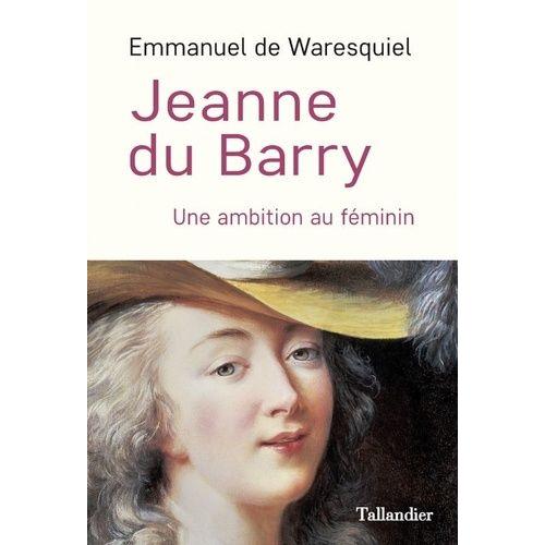 Jeanne Du Barry - Une Ambition Au Féminin