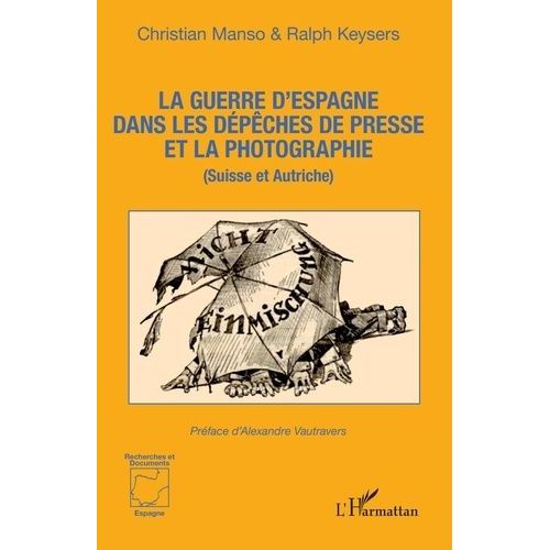 La Guerre D'espagne Dans Les Dépêches De Presse Et La Photographie - (Suisse Et Autriche)
