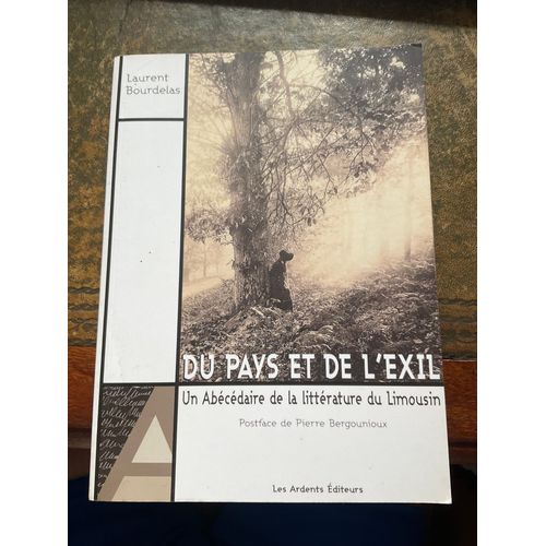 Du Pays Et De L'exil. Un Abécédaire De La Littérature Du Limousin. Par Bourdelas Laurent Broché Paru Le 20 Mai 2008 Chez Ardents