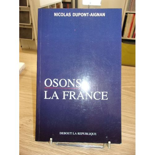 Osons La France (Dédicacé Par Nicolas Dupont-Aignan)