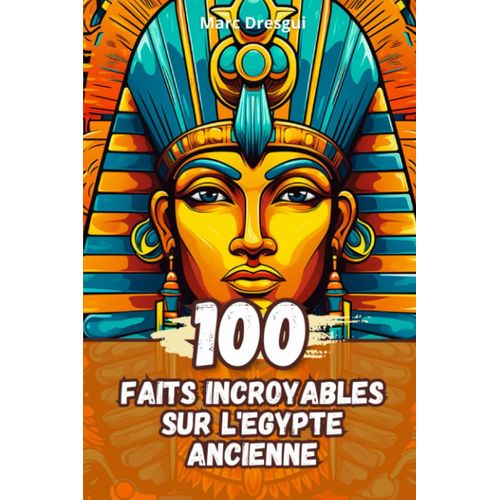 100 Faits Incroyables Sur L'egypte Ancienne (French Edition)