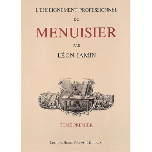 L'enseignement Professionnel Du Menuisier, Par Léon Jamin, Ancien Menuisier, Ancien Chef D'atelier, Ancien Collaborateur Au Roubo, Ex-Professeur De Menuiserie Et De Trait [2 Volumes]