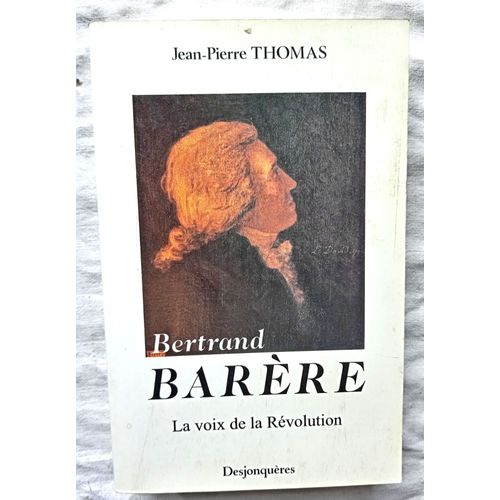 Jean-Pierre Thomas, Bertrand Barère : La Voix De La Révolution, Editions Desjonquères, 1989