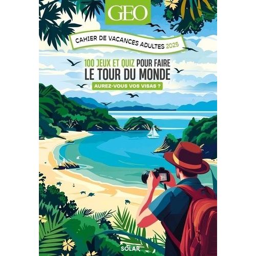 Cahier De Vacances Adultes Geo - 100 Jeux Et Quiz Pour Faire Le Tour Du Monde - Aurez-Vous Vos Visa ?