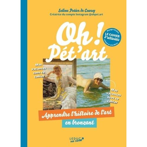Oh ! Pet'art, Cahier D'activités - Apprendre L'histoire De L'art En Bronzant - Avec 96 Pages De Jeux, Mèmes Et Anecdotes