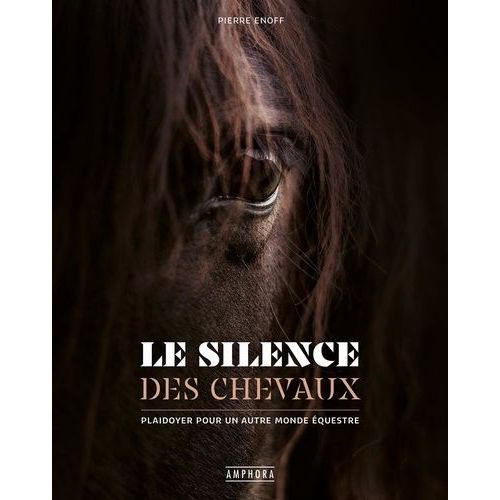 Le Silence Des Chevaux - Plaidoyer Pour Un Autre Monde Équestre