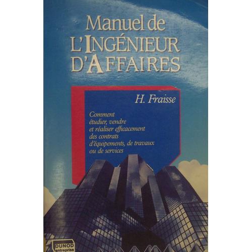 Manuel De L'ingénieur D'affaires - Comment Étudier, Vendre Et Réaliser Efficacement Des Contrats D'équipements, De Travaux Ou De Services