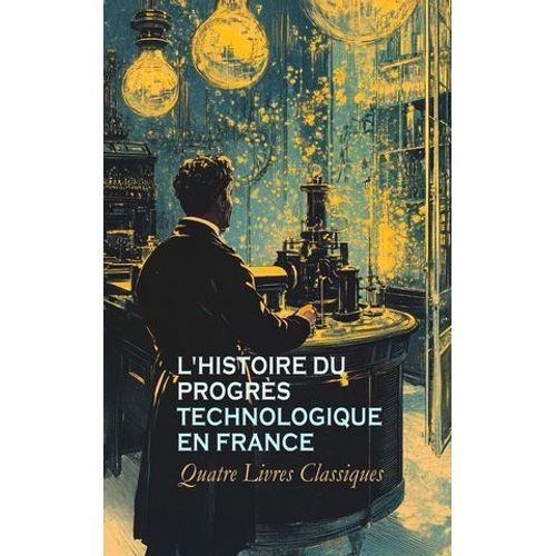 L'histoire Du Progrès Technologique En France : Quatre Livres Classiques