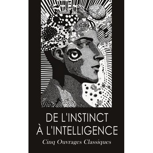 De L'instinct À L'intelligence: Cinq Ouvrages Classiques