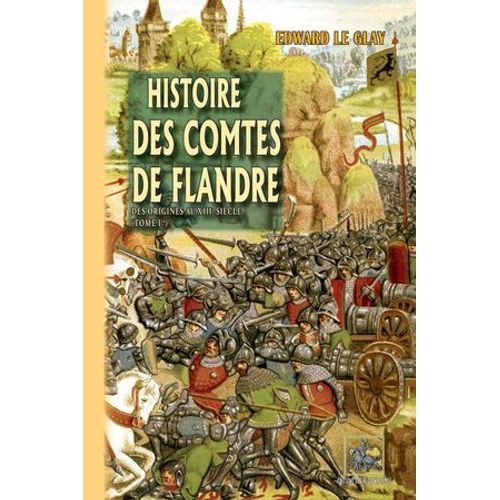Histoire Des Comtes De Flandre (Tome 1 : Des Origines Au Xiiie Siècle)