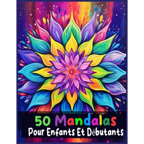 50 Mandalas Pour Enfants Et Débutants: Un Livre De Coloriage Avec Des Dessins Amusants, Faciles Et Relaxants