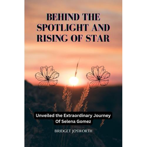 Behind The Spotlight And Rising Of Star:-: Unveiled The Extraordinary Journey Of Selena Gomez (Most Popular Icon Women)