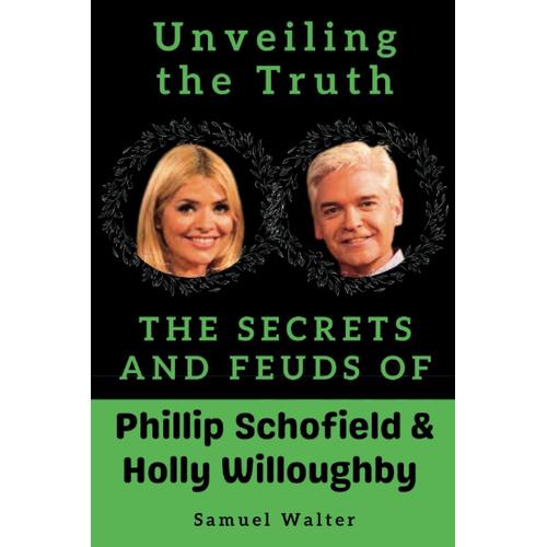 Unveiling The Truth: The Secrets And Feuds Of Phillip Schofield & Holly Willoughby