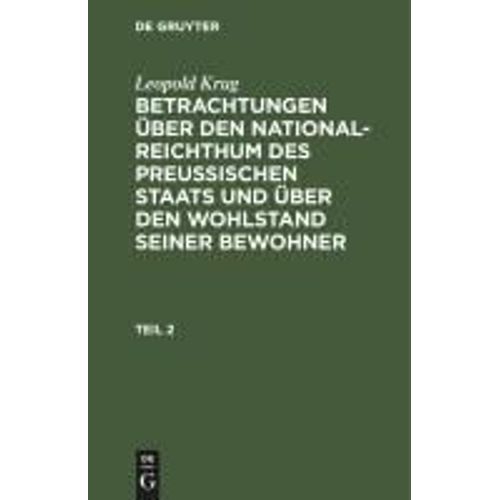 Leopold Krug: Betrachtungen Über Den National-Reichthum Des Preussischen Staats Und Über Den Wohlstand Seiner Bewohner. Teil 2