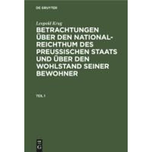 Leopold Krug: Betrachtungen Über Den National-Reichthum Des Preussischen Staats Und Über Den Wohlstand Seiner Bewohner. Teil 1